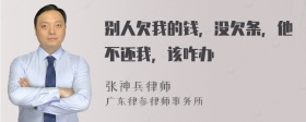 别人欠我的钱，没欠条，他不还我，该咋办