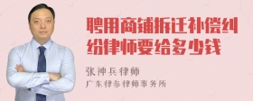 聘用商铺拆迁补偿纠纷律师要给多少钱