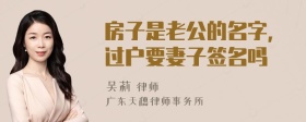 房子是老公的名字，过户要妻子签名吗