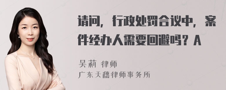 请问，行政处罚合议中，案件经办人需要回避吗？A