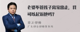 老婆不管孩子离家出走，我可以起诉她吗？