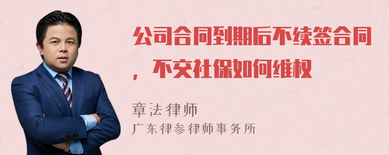 公司合同到期后不续签合同，不交社保如何维权