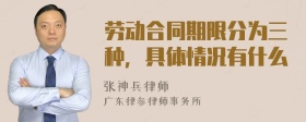 劳动合同期限分为三种，具体情况有什么