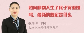 婚内和别人生了孩子算重婚吗，最新的规定是什么