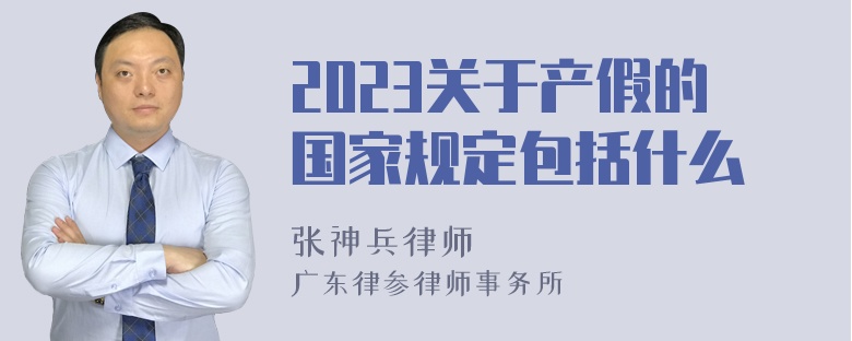 2023关于产假的国家规定包括什么