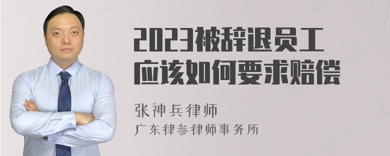 2023被辞退员工应该如何要求赔偿