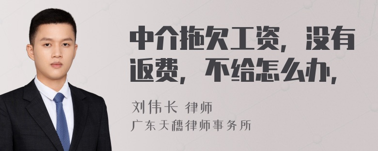 中介拖欠工资，没有返费，不给怎么办，