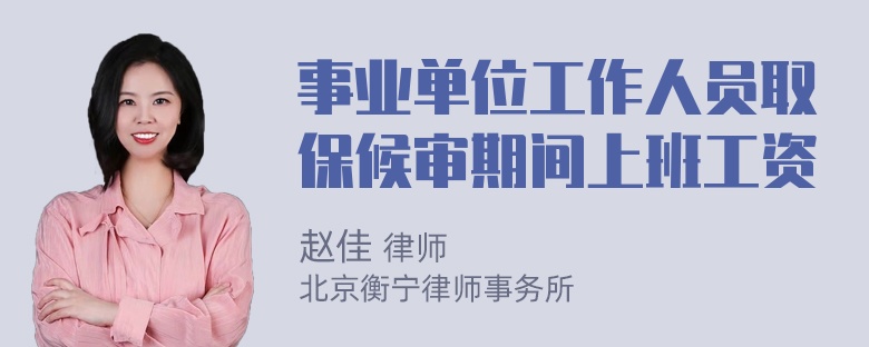 事业单位工作人员取保候审期间上班工资