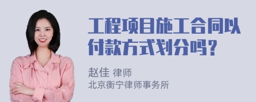 工程项目施工合同以付款方式划分吗？