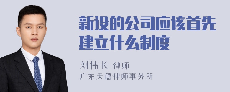 新设的公司应该首先建立什么制度