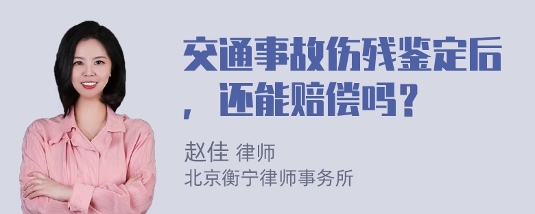 交通事故伤残鉴定后，还能赔偿吗？