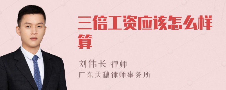 三倍工资应该怎么样算