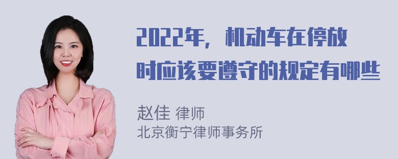 2022年，机动车在停放时应该要遵守的规定有哪些