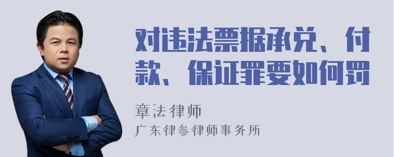 对违法票据承兑、付款、保证罪要如何罚