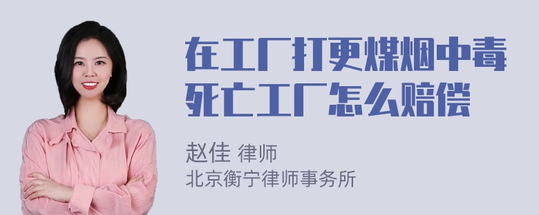 在工厂打更煤烟中毒死亡工厂怎么赔偿