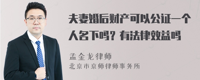 夫妻婚后财产可以公证一个人名下吗？有法律效益吗