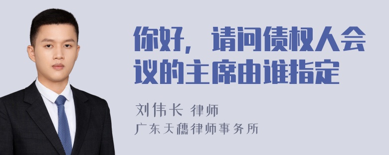 你好，请问债权人会议的主席由谁指定