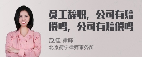 员工辞职，公司有赔偿吗，公司有赔偿吗