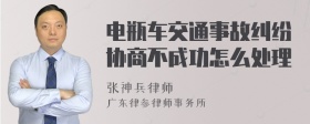 电瓶车交通事故纠纷协商不成功怎么处理