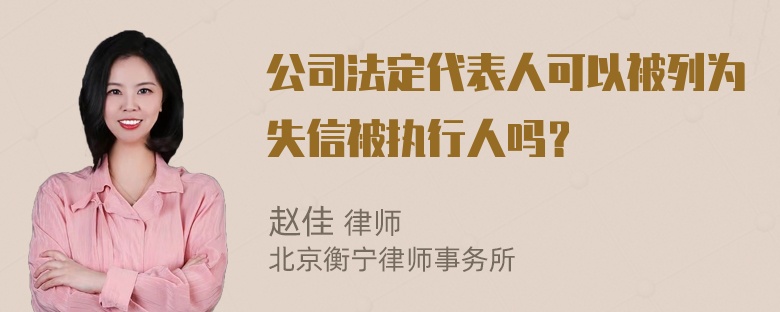 公司法定代表人可以被列为失信被执行人吗？