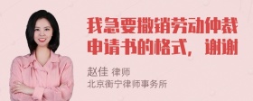 我急要撒销劳动仲裁申请书的格式，谢谢