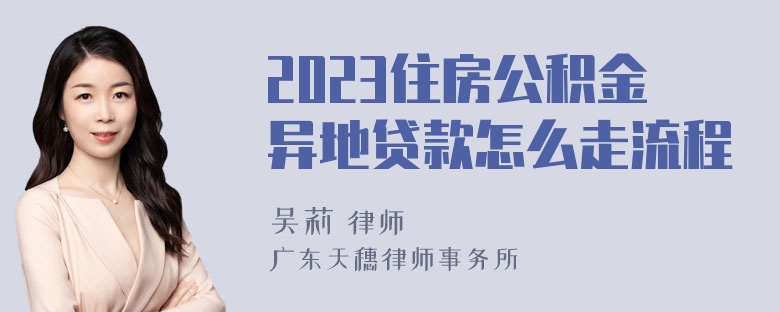 2023住房公积金异地贷款怎么走流程