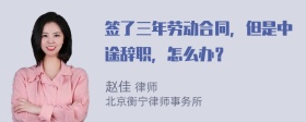 签了三年劳动合同，但是中途辞职，怎么办？