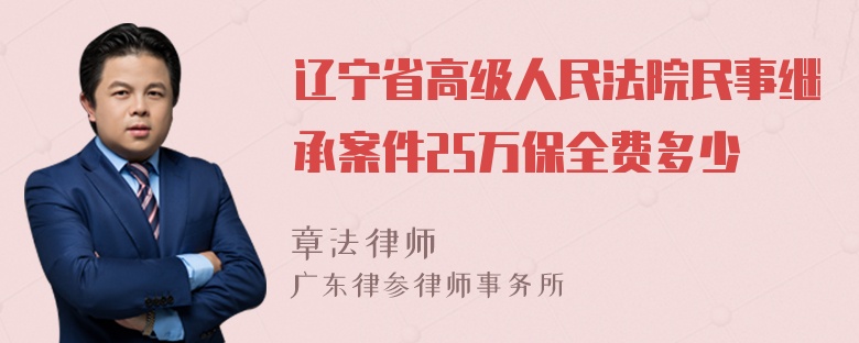 辽宁省高级人民法院民事继承案件25万保全费多少