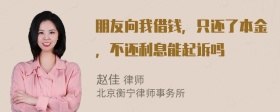 朋友向我借钱，只还了本金，不还利息能起诉吗