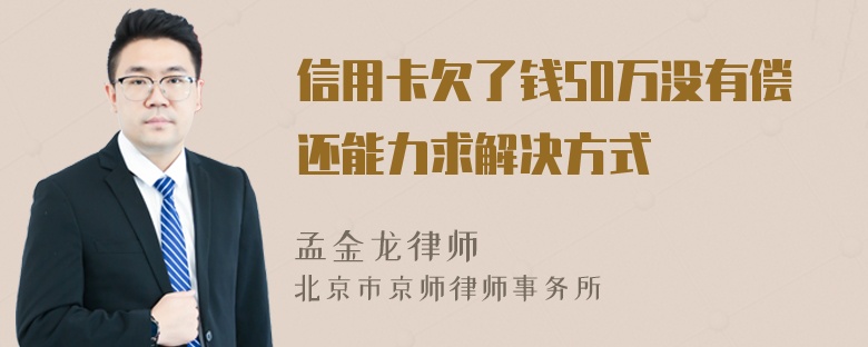 信用卡欠了钱50万没有偿还能力求解决方式