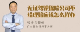 无证驾驶保险公司不给理赔应该怎么样办