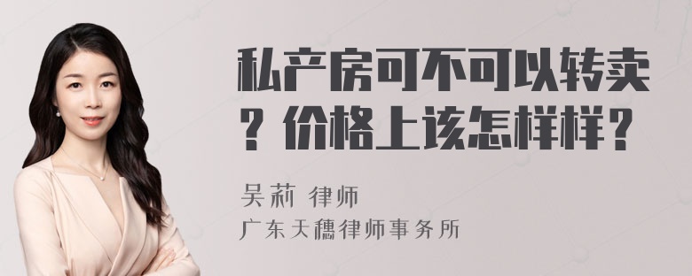 私产房可不可以转卖？价格上该怎样样？