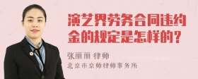 演艺界劳务合同违约金的规定是怎样的？