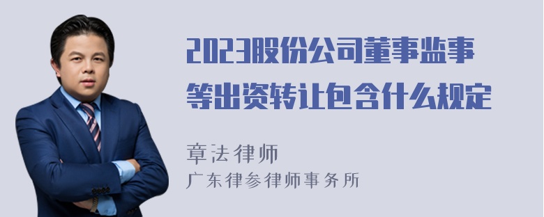 2023股份公司董事监事等出资转让包含什么规定