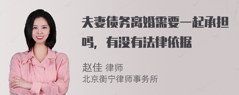 夫妻债务离婚需要一起承担吗，有没有法律依据