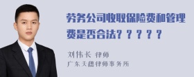 劳务公司收取保险费和管理费是否合法？？？？？