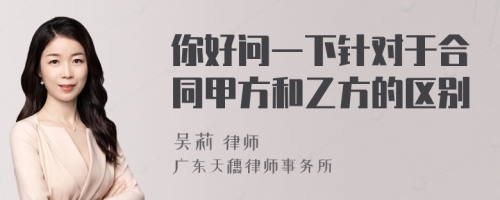 你好问一下针对于合同甲方和乙方的区别