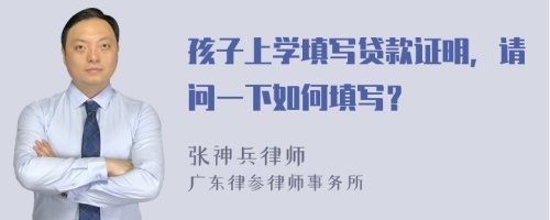 孩子上学填写贷款证明，请问一下如何填写？