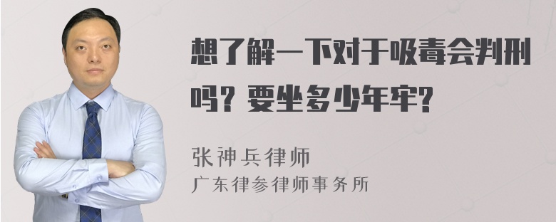 想了解一下对于吸毒会判刑吗？要坐多少年牢?