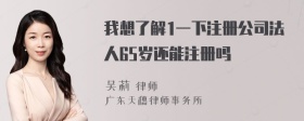 我想了解1一下注册公司法人65岁还能注册吗