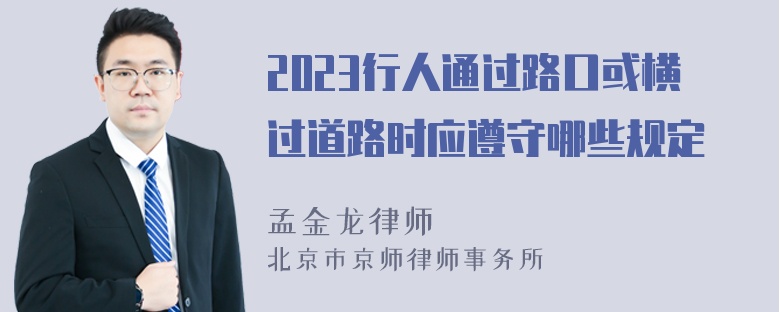 2023行人通过路口或横过道路时应遵守哪些规定