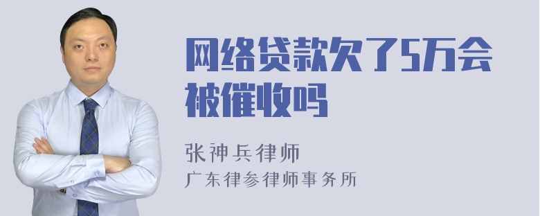 网络贷款欠了5万会被催收吗