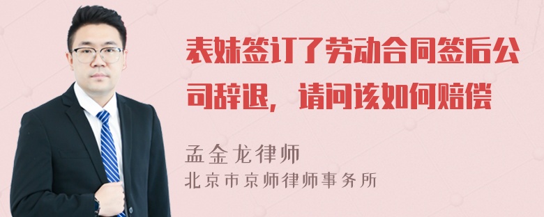 表妹签订了劳动合同签后公司辞退，请问该如何赔偿