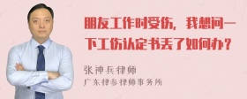 朋友工作时受伤，我想问一下工伤认定书丢了如何办？