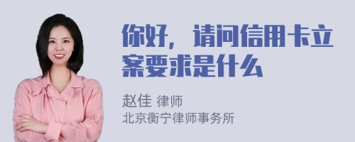 你好，请问信用卡立案要求是什么