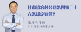 甘肃省农村公路条例第二十六条规定如何？