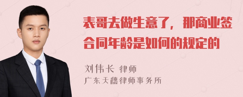 表哥去做生意了，那商业签合同年龄是如何的规定的