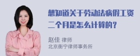 想知道关于劳动法病假工资二个月是怎么计算的？