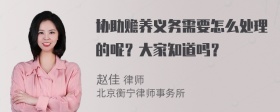 协助赡养义务需要怎么处理的呢？大家知道吗？