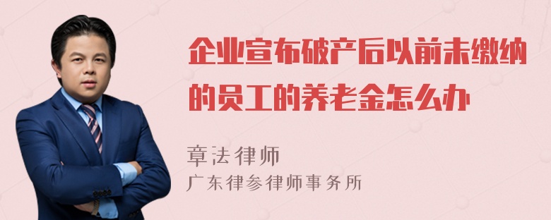 企业宣布破产后以前未缴纳的员工的养老金怎么办